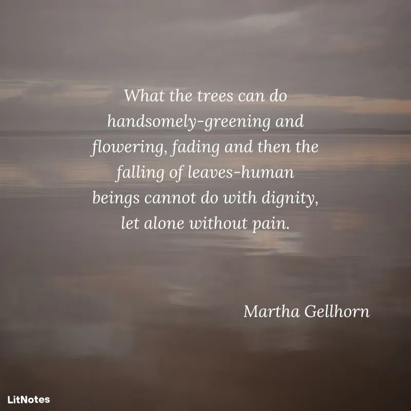 What the trees can do handsomely-greening and flowering, fading and then the falling of leaves-human beings cannot do with dignity, let alone without pain.